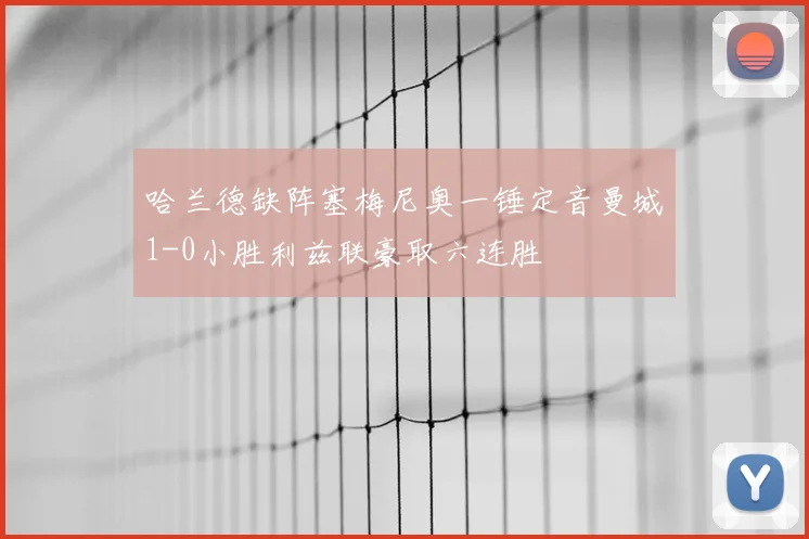 哈兰德缺阵塞梅尼奥一锤定音曼城1-0小胜利兹联豪取六连胜