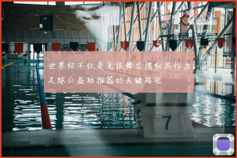 世界杯不仅是竞技舞台揭秘其作为足球公益助推器的关键路径